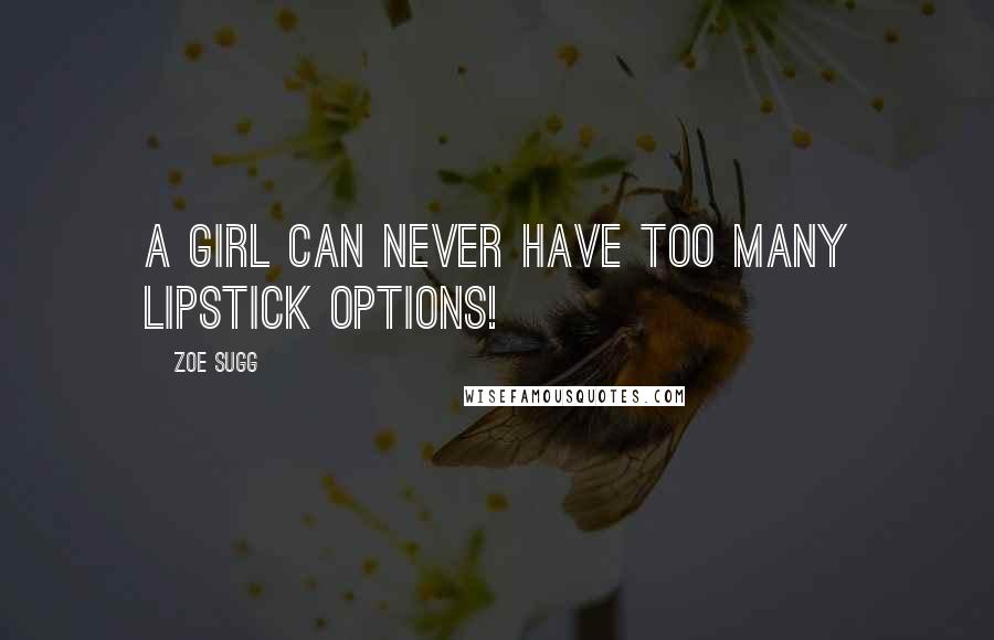 Zoe Sugg Quotes: A girl can never have too many lipstick options!