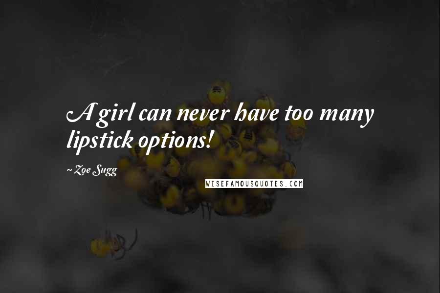 Zoe Sugg Quotes: A girl can never have too many lipstick options!