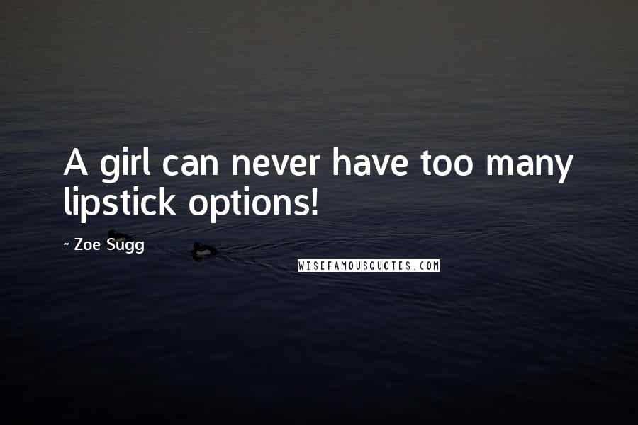 Zoe Sugg Quotes: A girl can never have too many lipstick options!