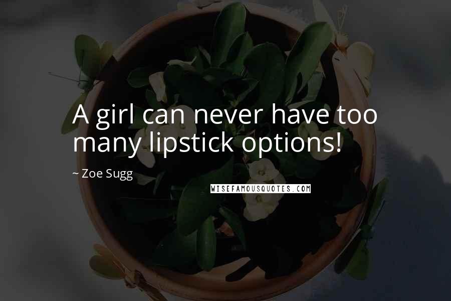 Zoe Sugg Quotes: A girl can never have too many lipstick options!