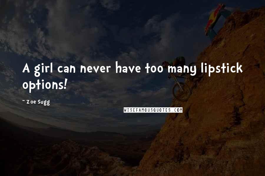 Zoe Sugg Quotes: A girl can never have too many lipstick options!
