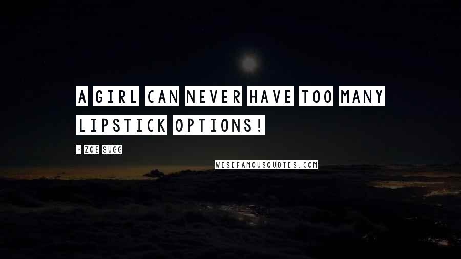 Zoe Sugg Quotes: A girl can never have too many lipstick options!