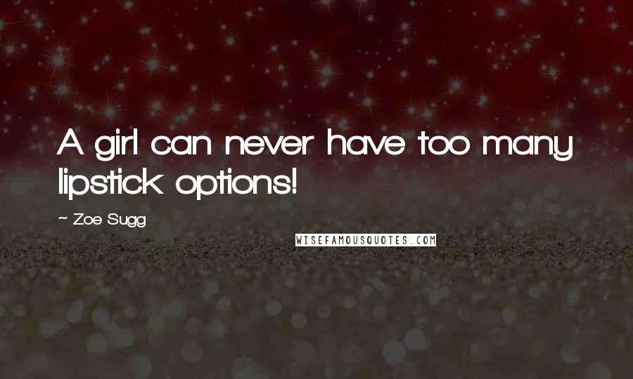 Zoe Sugg Quotes: A girl can never have too many lipstick options!