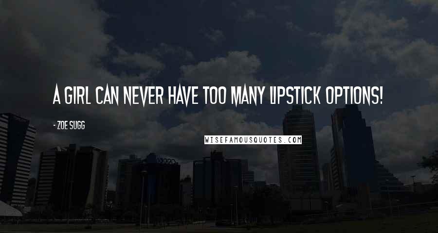 Zoe Sugg Quotes: A girl can never have too many lipstick options!