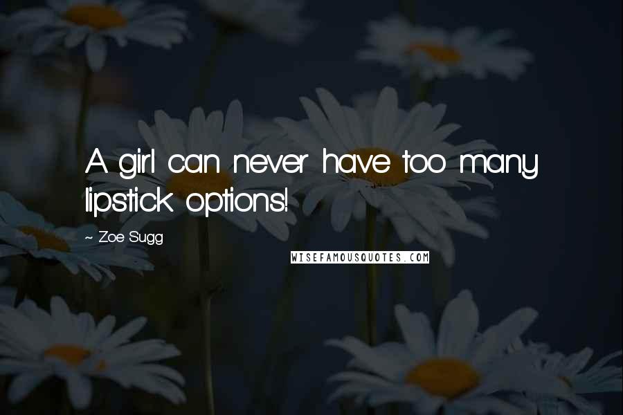 Zoe Sugg Quotes: A girl can never have too many lipstick options!