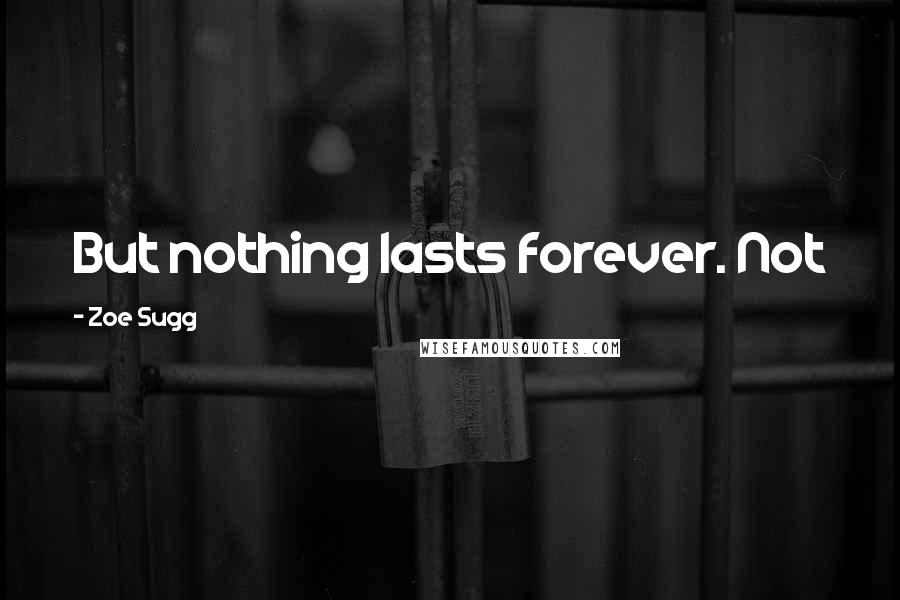 Zoe Sugg Quotes: But nothing lasts forever. Not