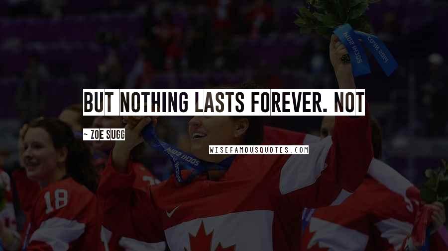 Zoe Sugg Quotes: But nothing lasts forever. Not