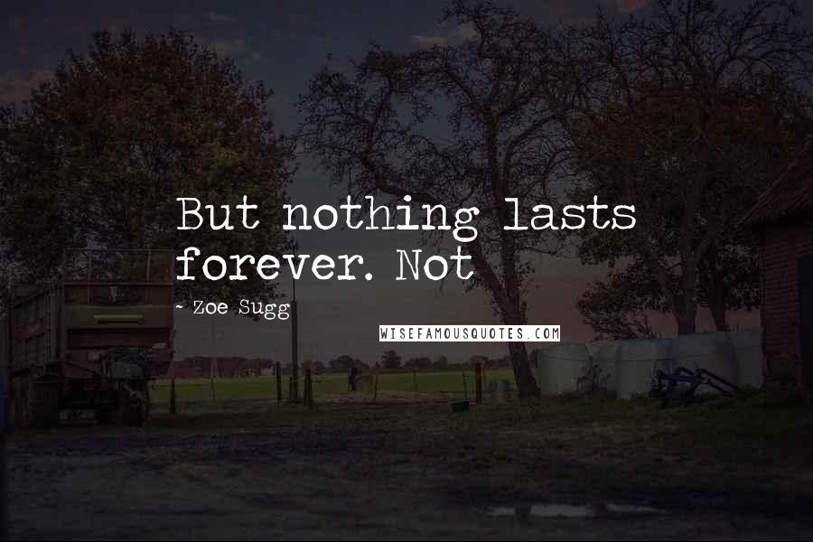 Zoe Sugg Quotes: But nothing lasts forever. Not