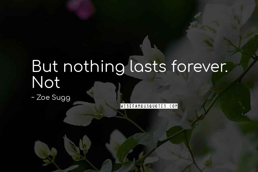Zoe Sugg Quotes: But nothing lasts forever. Not