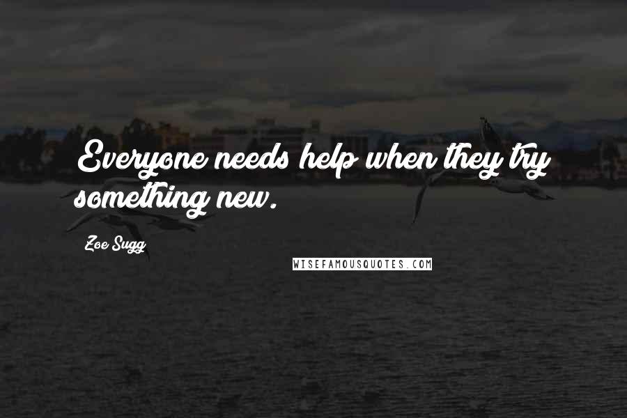 Zoe Sugg Quotes: Everyone needs help when they try something new.