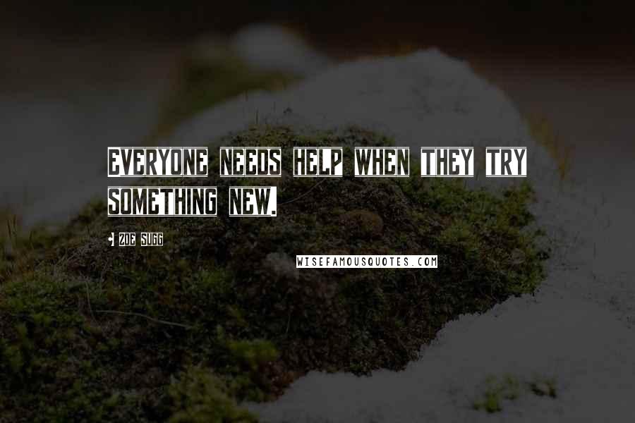 Zoe Sugg Quotes: Everyone needs help when they try something new.