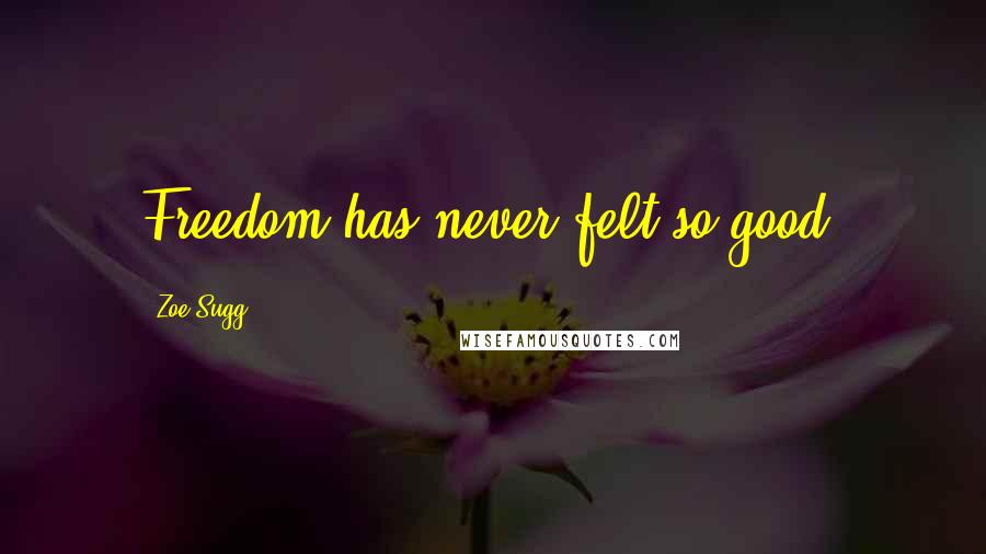 Zoe Sugg Quotes: Freedom has never felt so good.