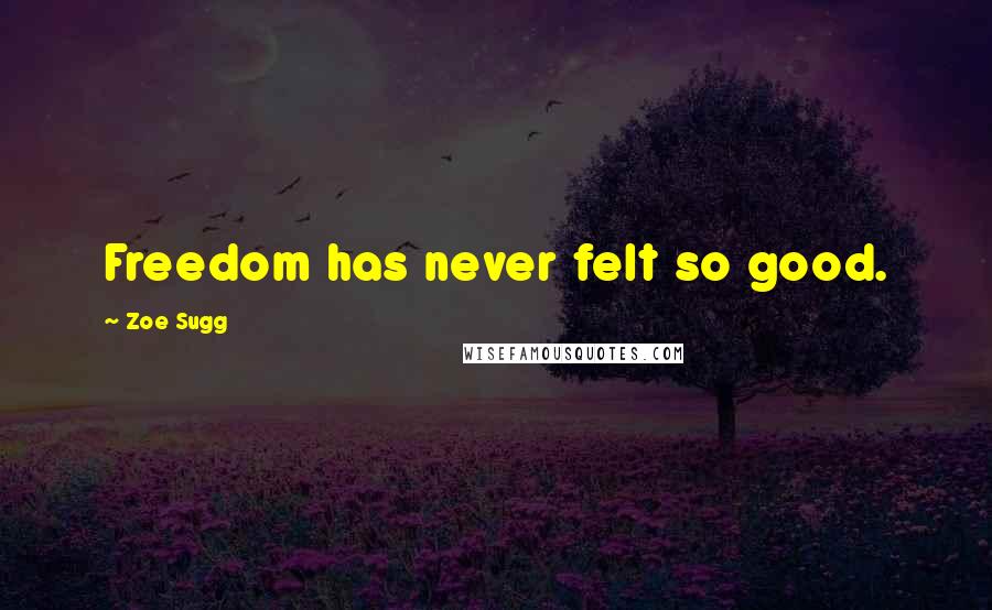 Zoe Sugg Quotes: Freedom has never felt so good.