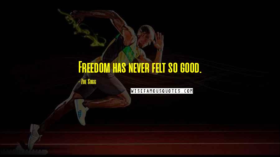 Zoe Sugg Quotes: Freedom has never felt so good.