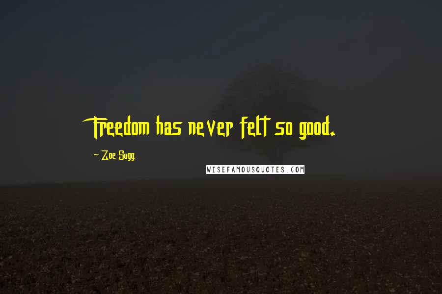 Zoe Sugg Quotes: Freedom has never felt so good.