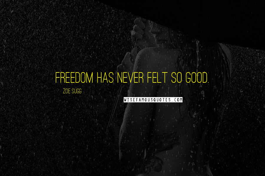 Zoe Sugg Quotes: Freedom has never felt so good.