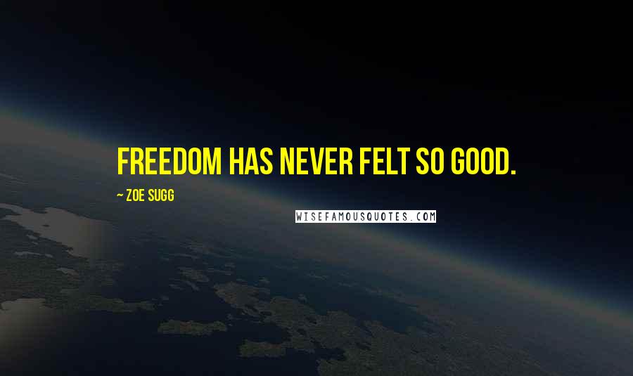 Zoe Sugg Quotes: Freedom has never felt so good.