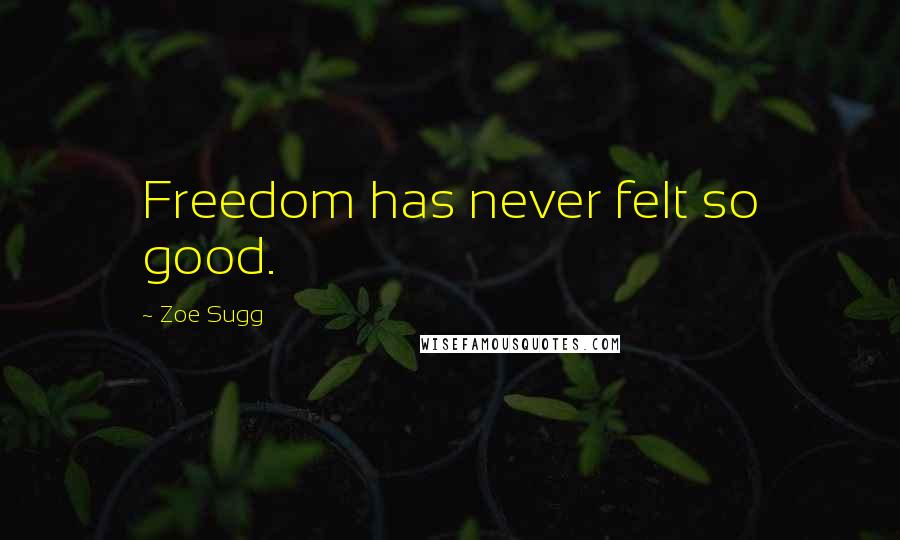 Zoe Sugg Quotes: Freedom has never felt so good.