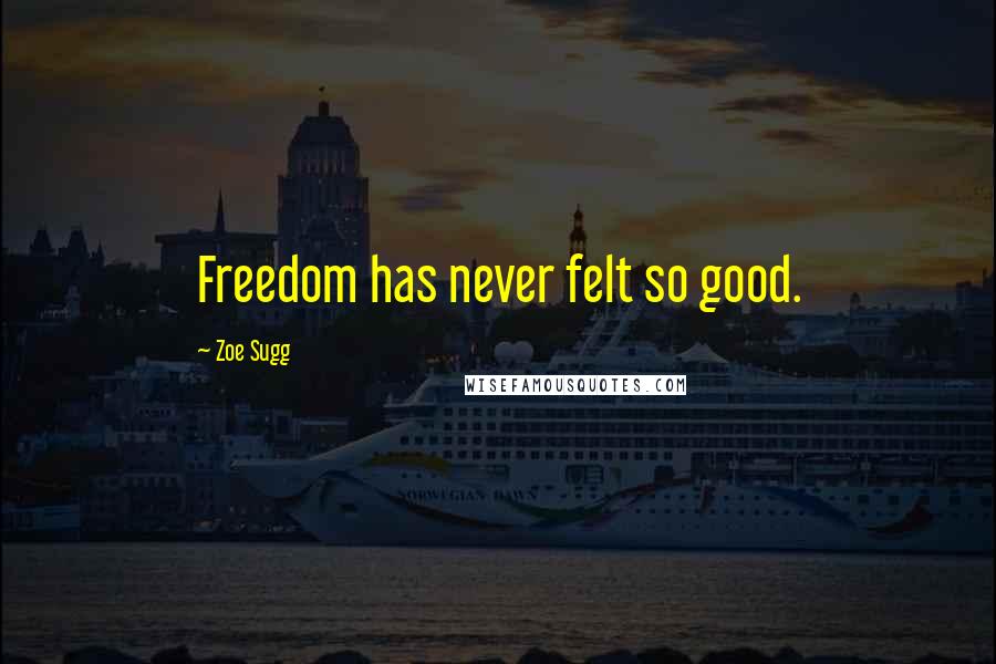 Zoe Sugg Quotes: Freedom has never felt so good.