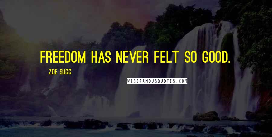 Zoe Sugg Quotes: Freedom has never felt so good.