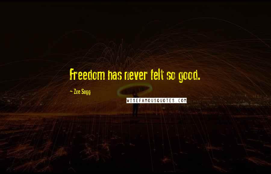 Zoe Sugg Quotes: Freedom has never felt so good.