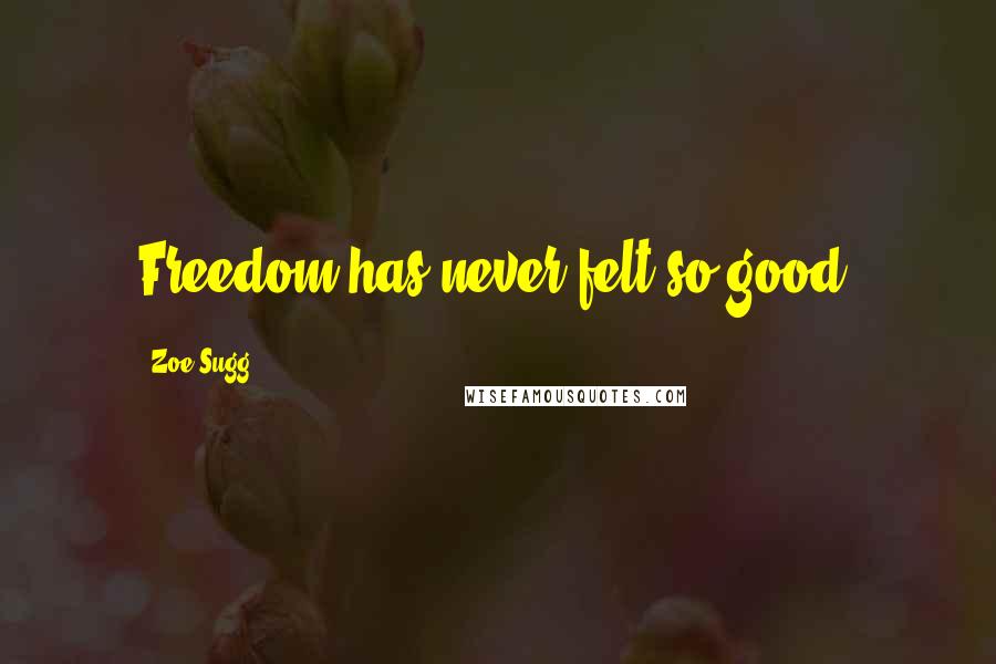 Zoe Sugg Quotes: Freedom has never felt so good.