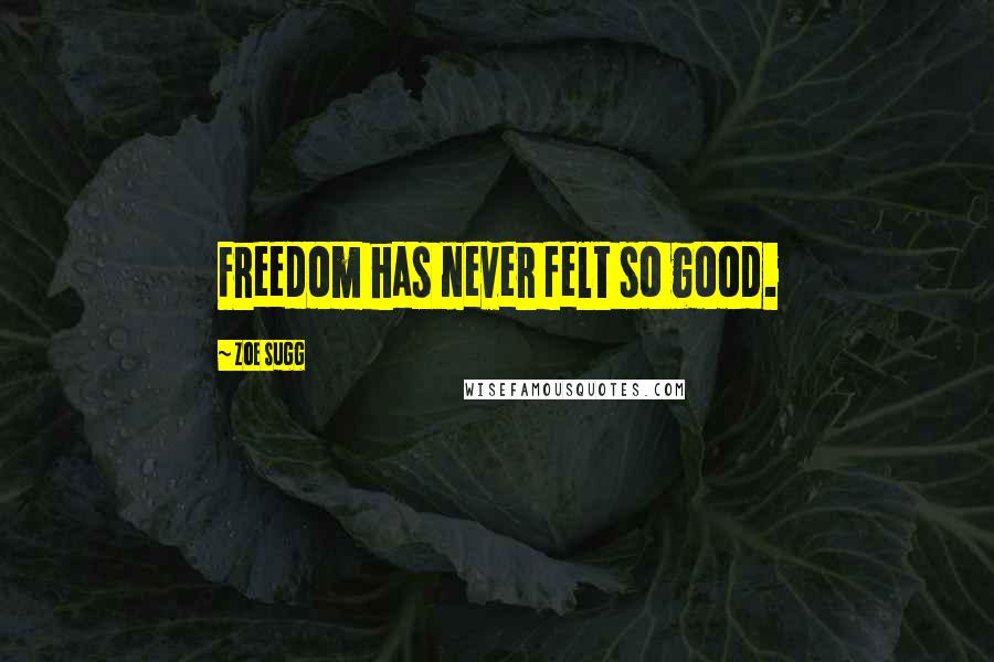 Zoe Sugg Quotes: Freedom has never felt so good.