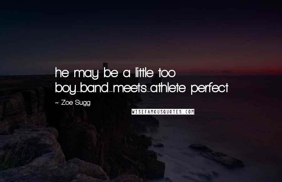 Zoe Sugg Quotes: he may be a little too boy-band-meets-athlete perfect