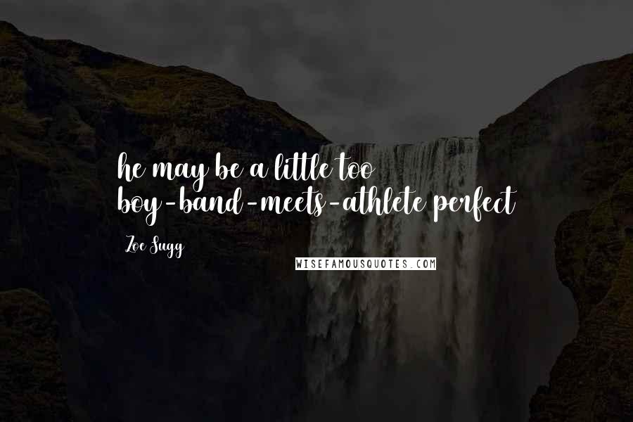Zoe Sugg Quotes: he may be a little too boy-band-meets-athlete perfect