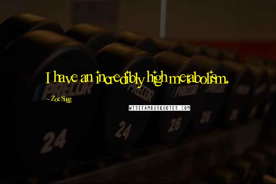 Zoe Sugg Quotes: I have an incredibly high metabolism.