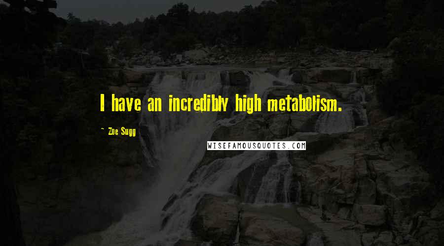 Zoe Sugg Quotes: I have an incredibly high metabolism.