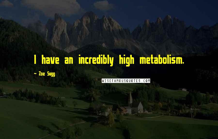 Zoe Sugg Quotes: I have an incredibly high metabolism.