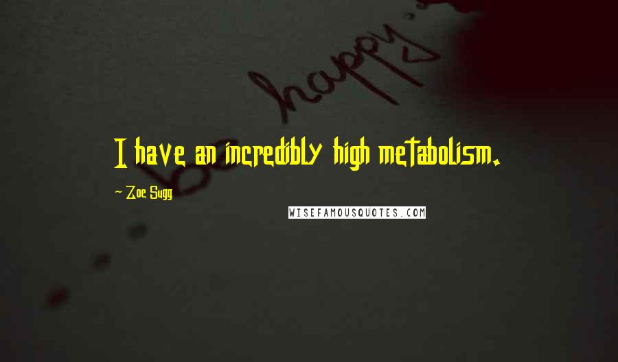 Zoe Sugg Quotes: I have an incredibly high metabolism.