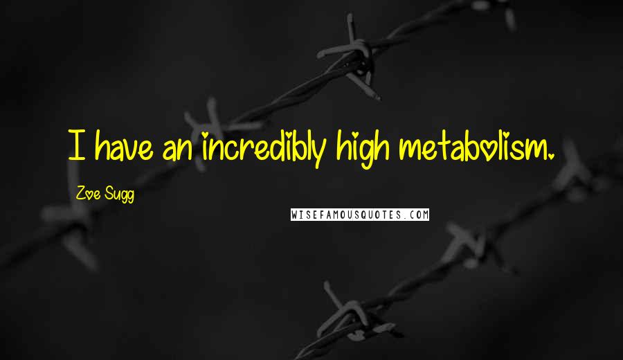 Zoe Sugg Quotes: I have an incredibly high metabolism.
