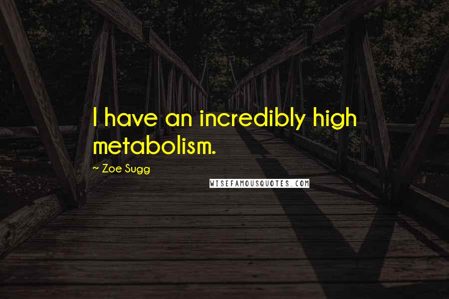 Zoe Sugg Quotes: I have an incredibly high metabolism.