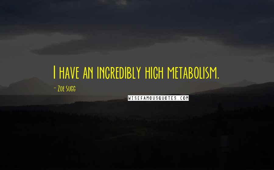 Zoe Sugg Quotes: I have an incredibly high metabolism.