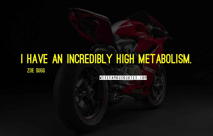 Zoe Sugg Quotes: I have an incredibly high metabolism.