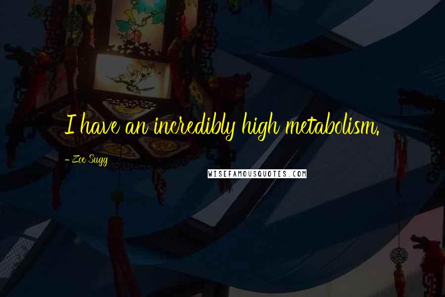 Zoe Sugg Quotes: I have an incredibly high metabolism.