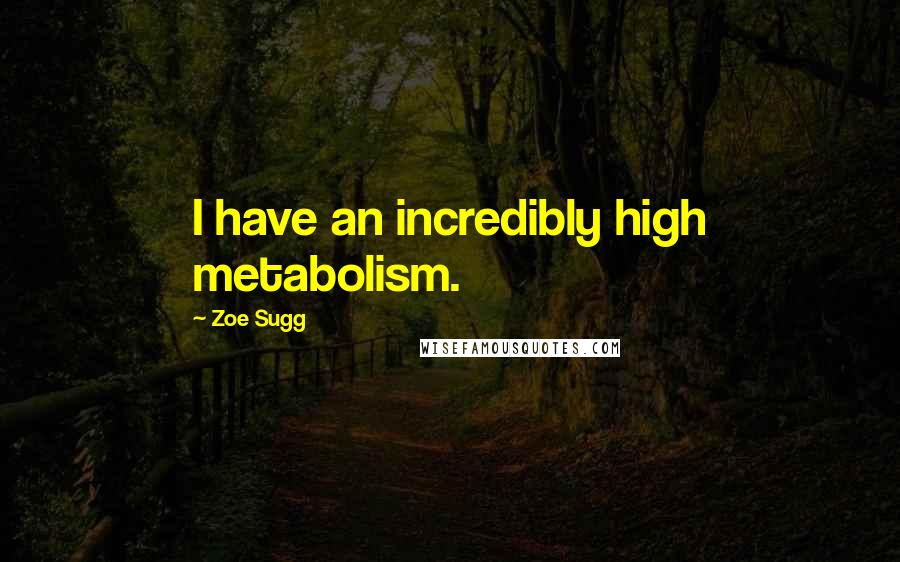Zoe Sugg Quotes: I have an incredibly high metabolism.