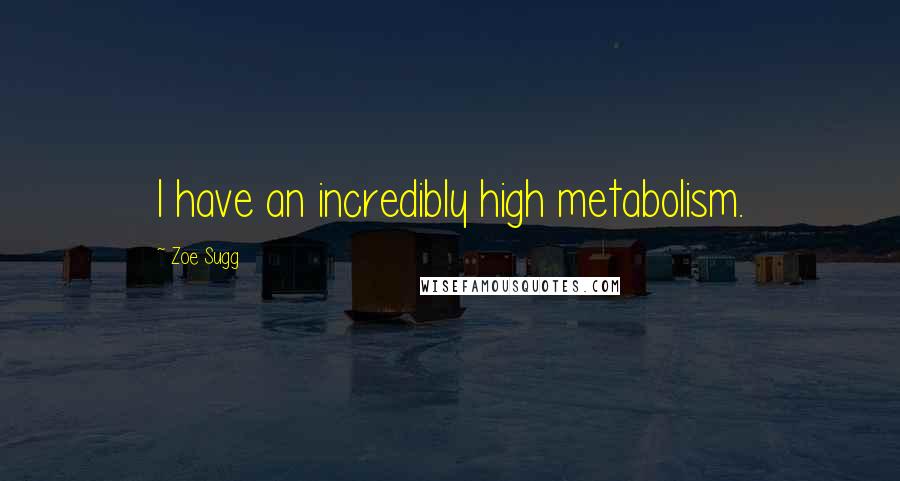 Zoe Sugg Quotes: I have an incredibly high metabolism.