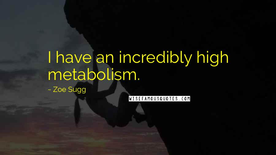 Zoe Sugg Quotes: I have an incredibly high metabolism.