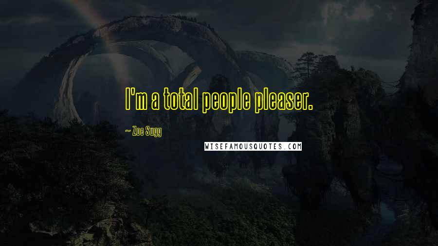 Zoe Sugg Quotes: I'm a total people pleaser.