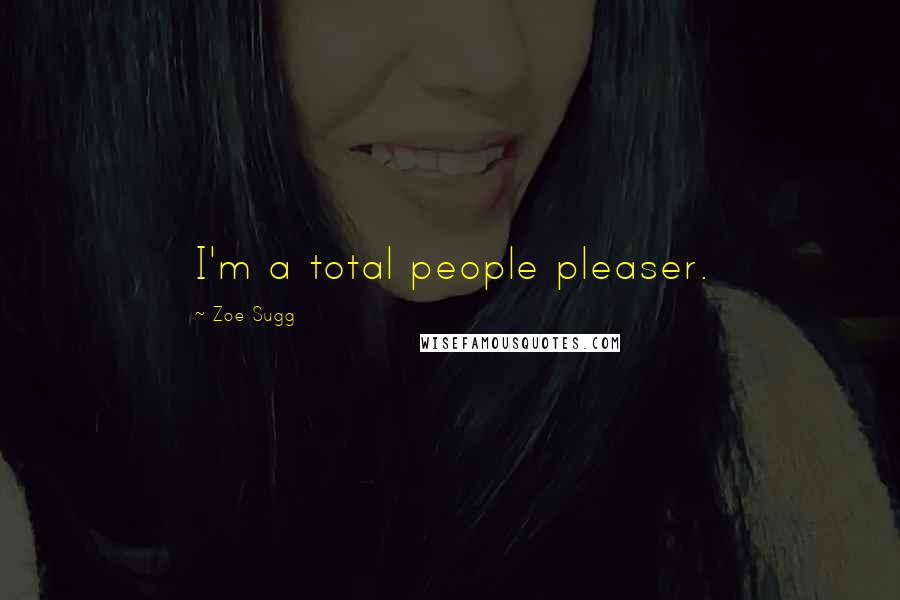 Zoe Sugg Quotes: I'm a total people pleaser.