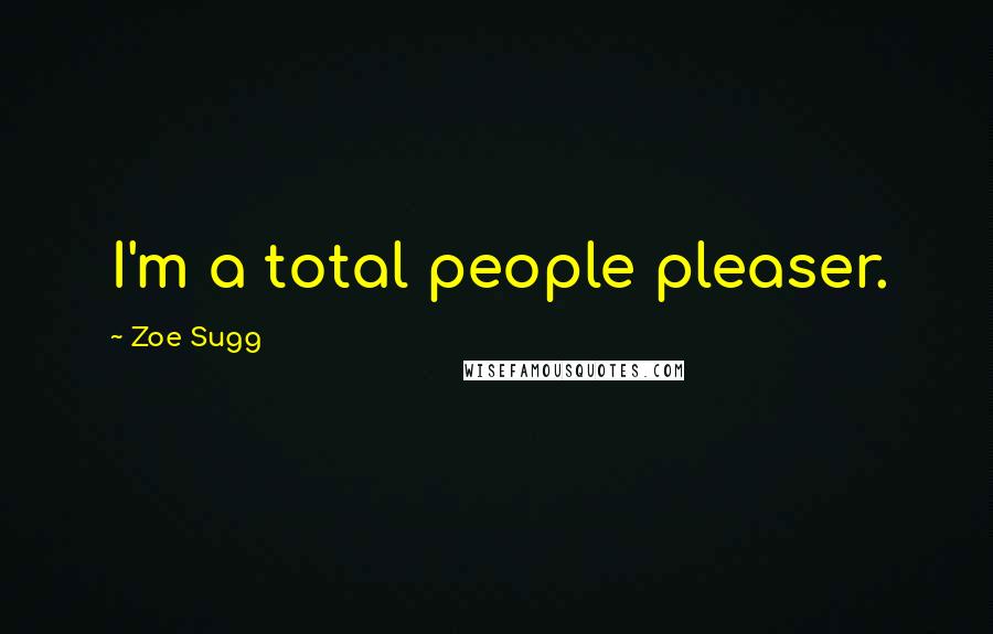 Zoe Sugg Quotes: I'm a total people pleaser.