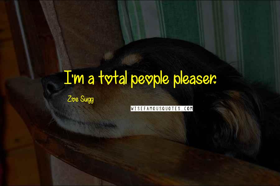 Zoe Sugg Quotes: I'm a total people pleaser.