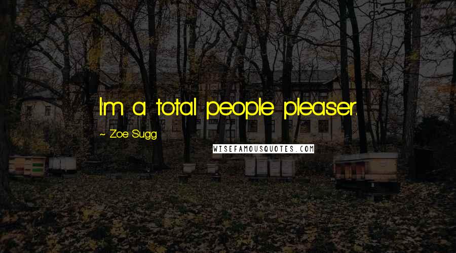 Zoe Sugg Quotes: I'm a total people pleaser.