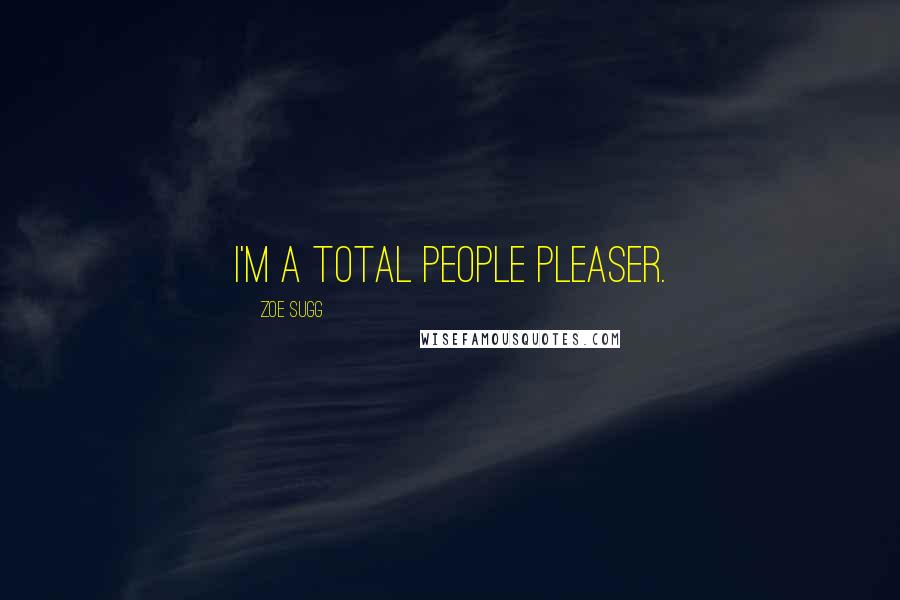 Zoe Sugg Quotes: I'm a total people pleaser.