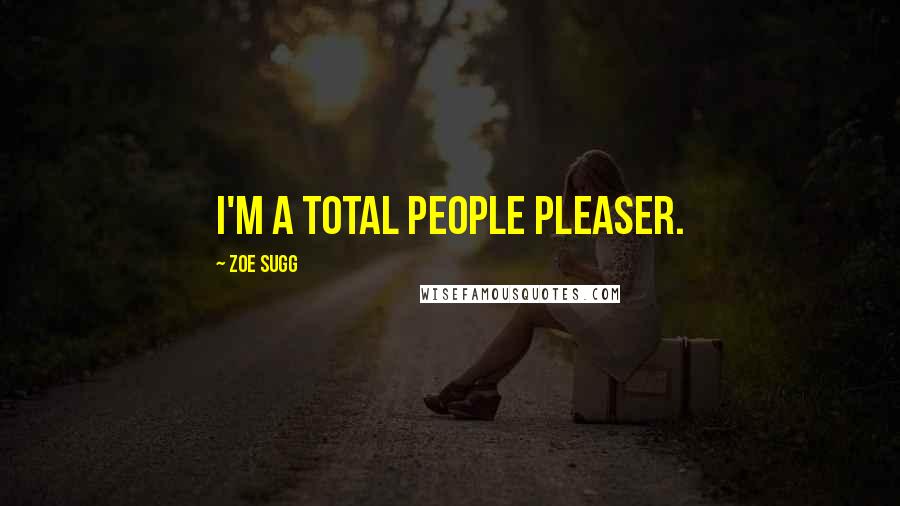 Zoe Sugg Quotes: I'm a total people pleaser.