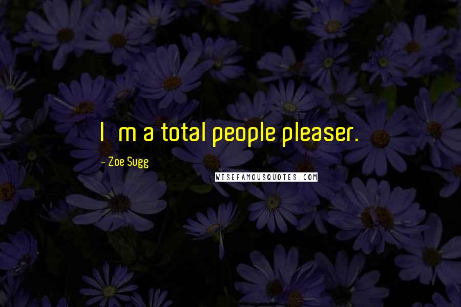 Zoe Sugg Quotes: I'm a total people pleaser.