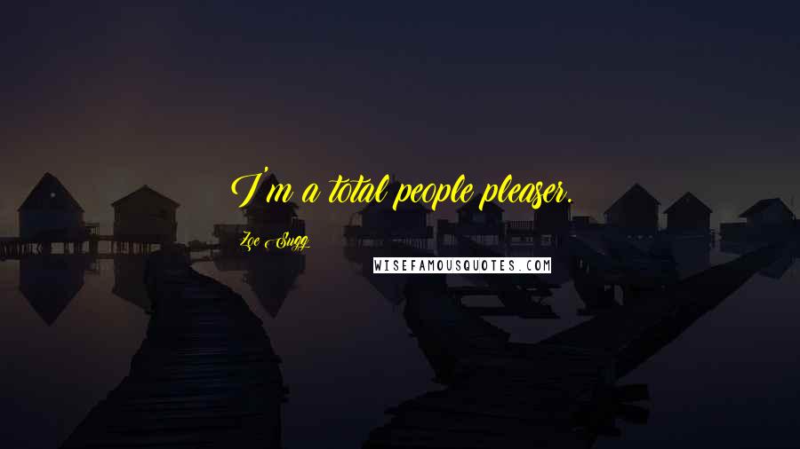 Zoe Sugg Quotes: I'm a total people pleaser.